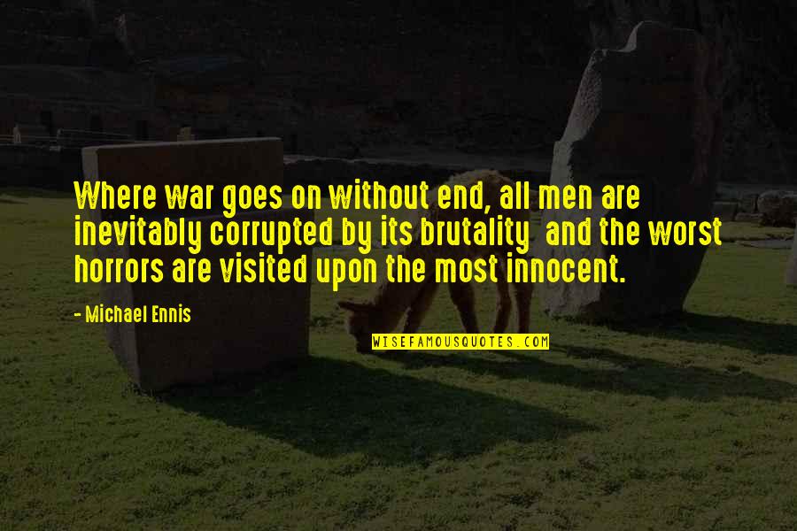 Horrors Of War Quotes By Michael Ennis: Where war goes on without end, all men