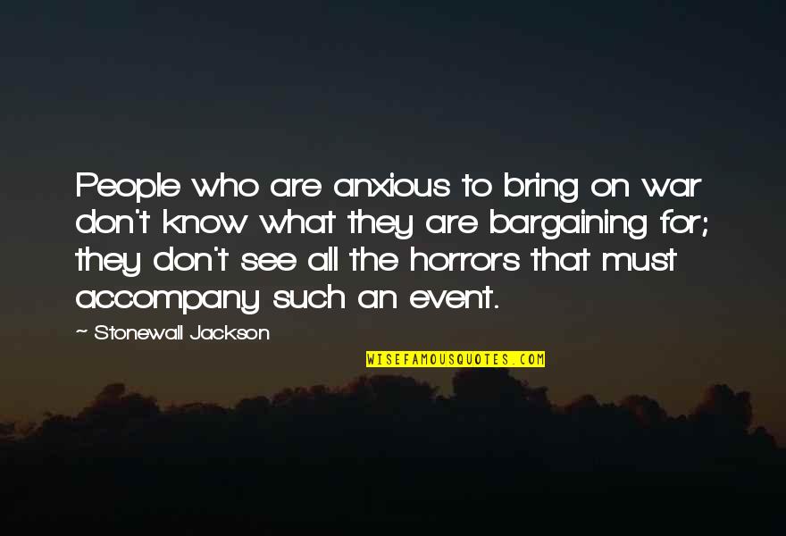 Horrors Of War Quotes By Stonewall Jackson: People who are anxious to bring on war