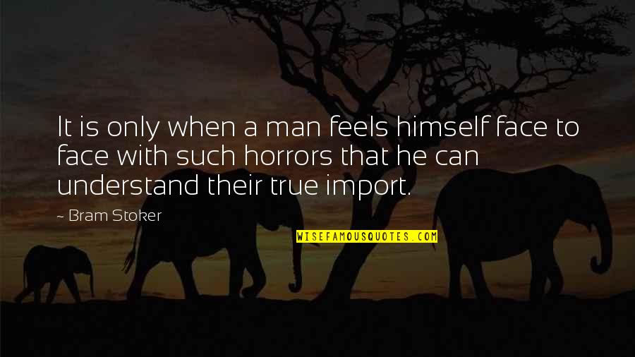 Horrors Quotes By Bram Stoker: It is only when a man feels himself