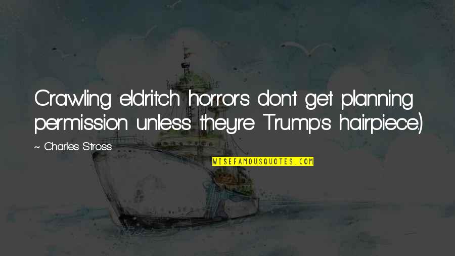 Horrors Quotes By Charles Stross: Crawling eldritch horrors don't get planning permission unless