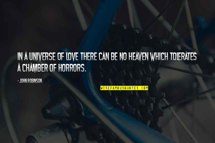 Horrors Quotes By John Robinson: In a universe of love there can be