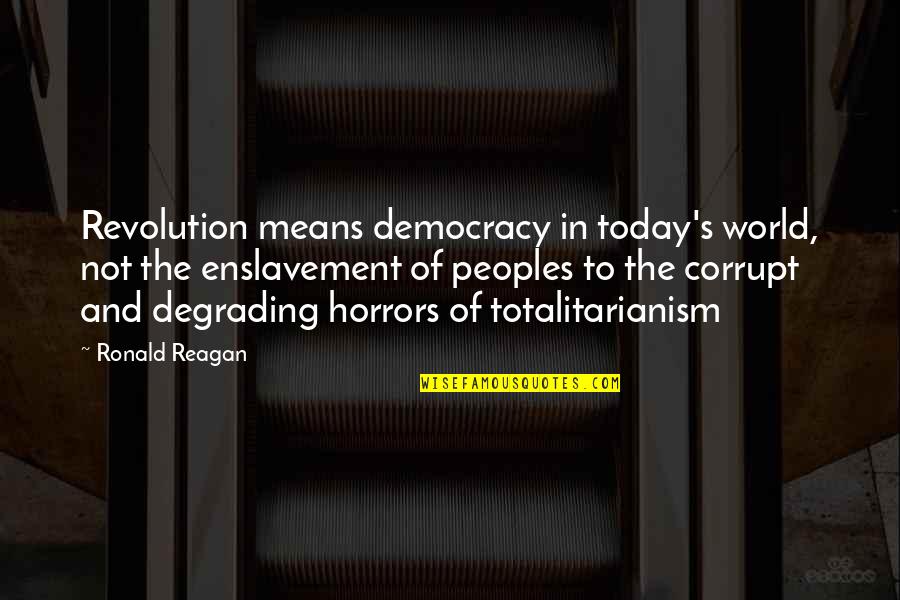 Horrors Quotes By Ronald Reagan: Revolution means democracy in today's world, not the