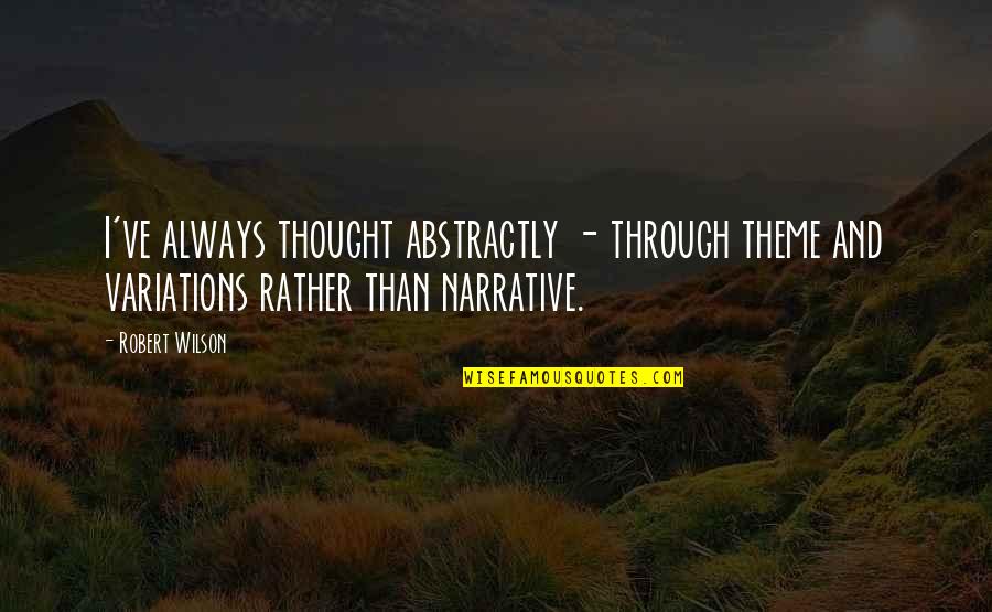 Horrorshow Longboards Quotes By Robert Wilson: I've always thought abstractly - through theme and Horrorshow Longboards Quotes By Robert Wilson: I've always thought abstractly - through theme and