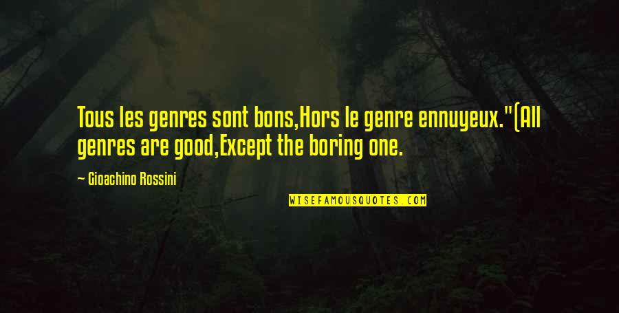 Hors Quotes By Gioachino Rossini: Tous les genres sont bons,Hors le genre ennuyeux."(All Hors Quotes By Gioachino Rossini: Tous les genres sont bons,Hors le genre ennuyeux."(All