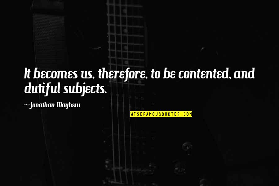 Hors Quotes By Jonathan Mayhew: It becomes us, therefore, to be contented, and Hors Quotes By Jonathan Mayhew: It becomes us, therefore, to be contented, and