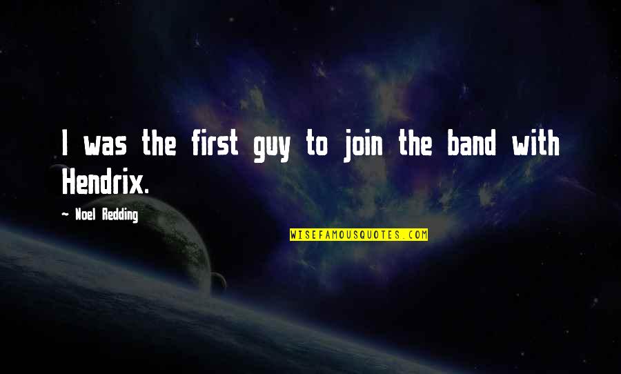 Hors Quotes By Noel Redding: I was the first guy to join the Hors Quotes By Noel Redding: I was the first guy to join the