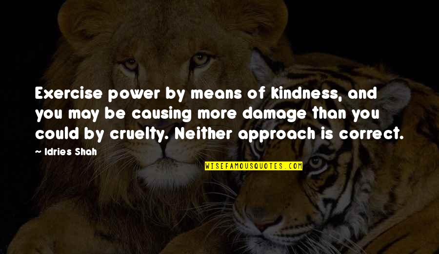 Horschel Quotes By Idries Shah: Exercise power by means of kindness, and you