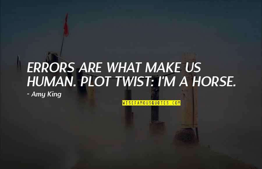 Horse And Human Quotes By Amy King: ERRORS ARE WHAT MAKE US HUMAN. PLOT TWIST: