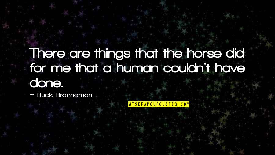 Horse And Human Quotes By Buck Brannaman: There are things that the horse did for