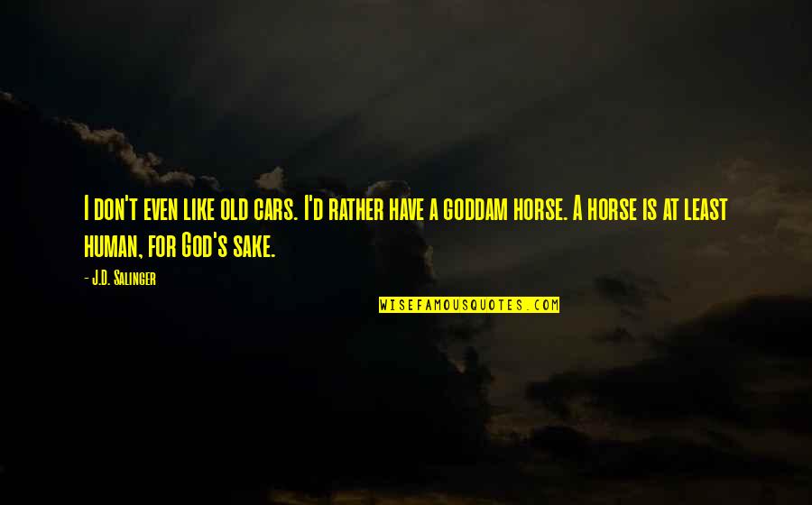 Horse And Human Quotes By J.D. Salinger: I don't even like old cars. I'd rather