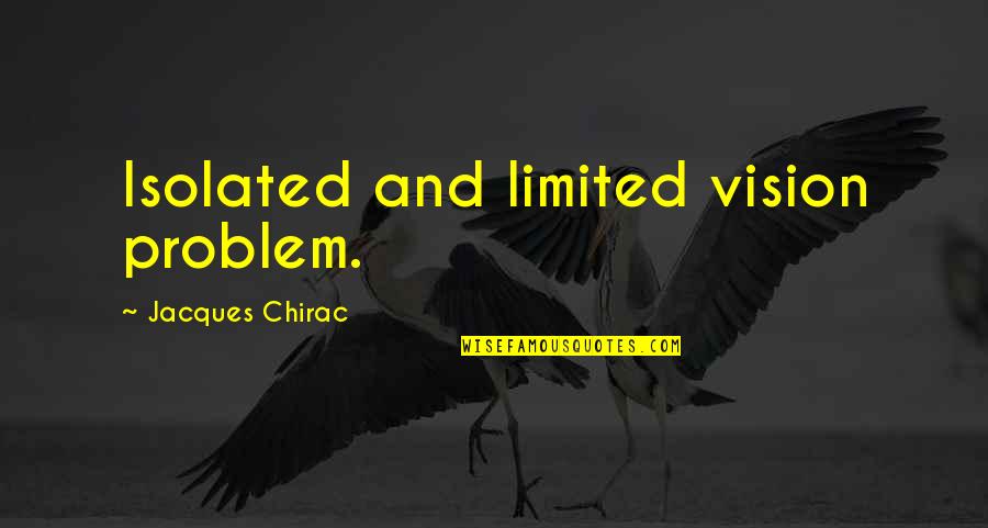 Horse And Rider Team Quotes By Jacques Chirac: Isolated and limited vision problem.