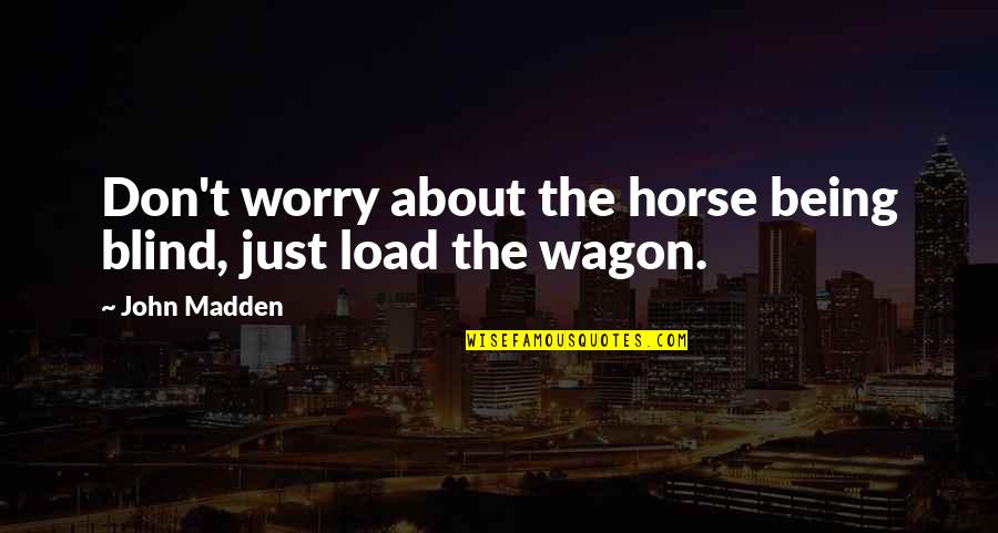 Horse And Wagon Quotes By John Madden: Don't worry about the horse being blind, just
