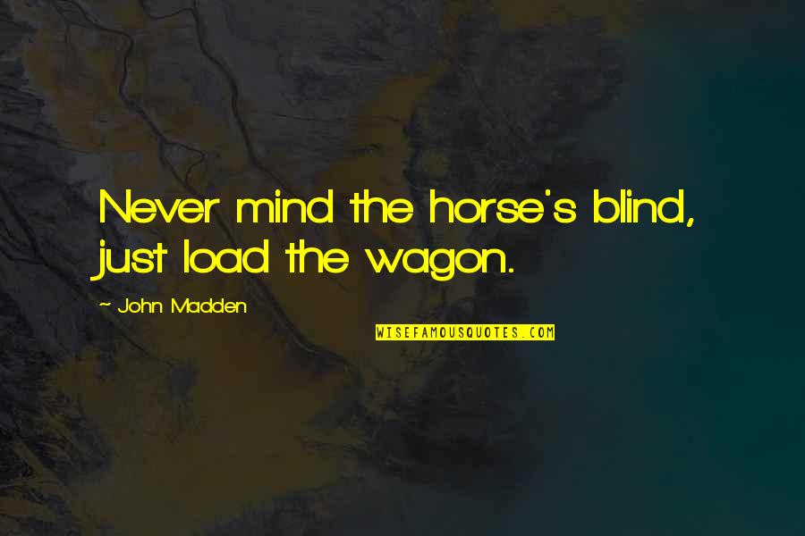 Horse And Wagon Quotes By John Madden: Never mind the horse's blind, just load the