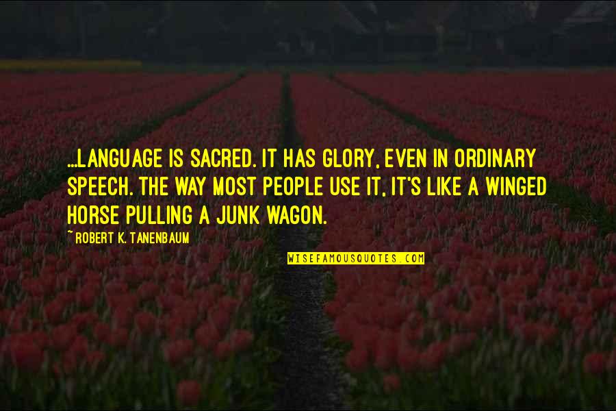 Horse And Wagon Quotes By Robert K. Tanenbaum: ...language is sacred. It has glory, even in