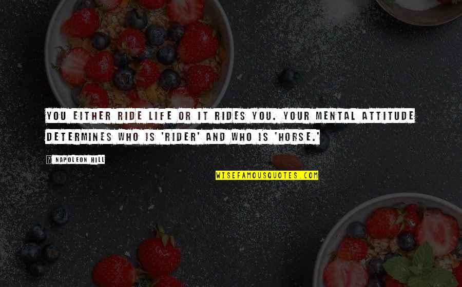 Horse Attitude Quotes By Napoleon Hill: You either ride life or it rides you. Horse Attitude Quotes By Napoleon Hill: You either ride life or it rides you.
