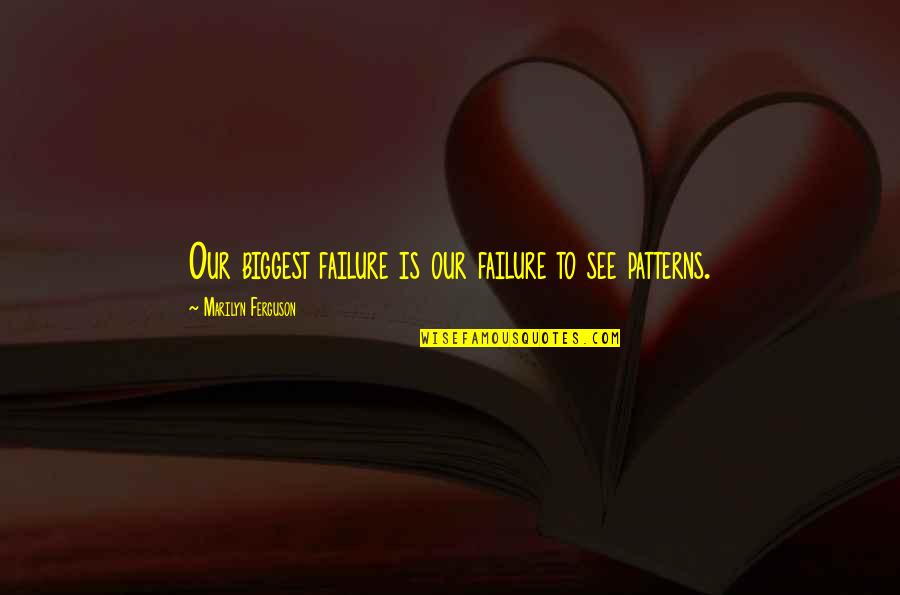 Horse Before The Cart Quotes By Marilyn Ferguson: Our biggest failure is our failure to see