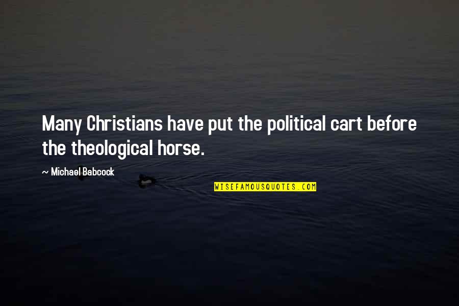 Horse Before The Cart Quotes By Michael Babcock: Many Christians have put the political cart before