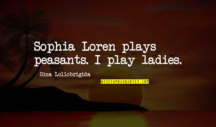 Horse Best Friend Quotes By Gina Lollobrigida: Sophia Loren plays peasants. I play ladies.