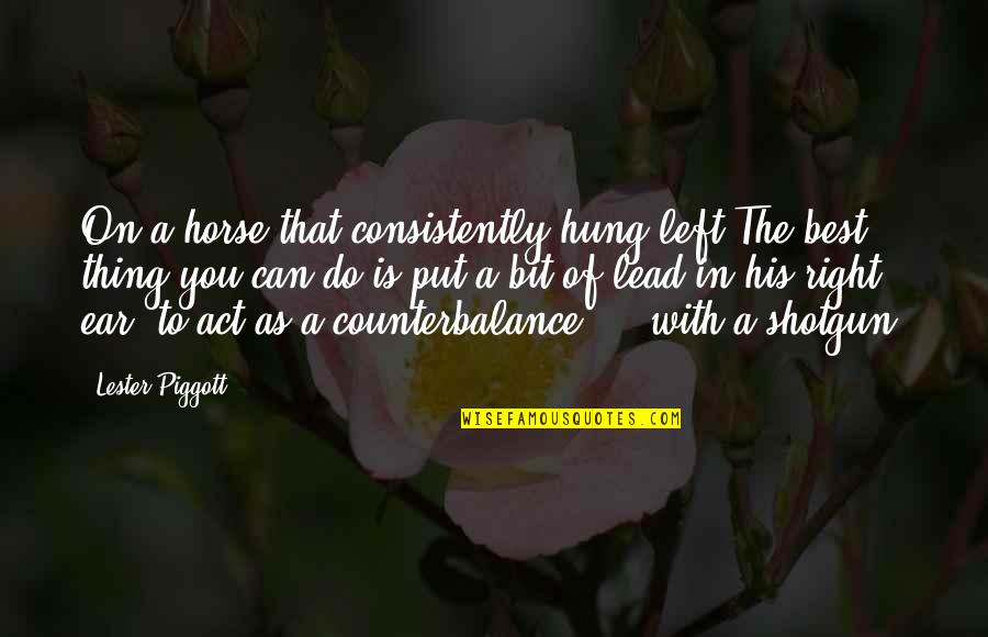 Horse Bit Quotes By Lester Piggott: On a horse that consistently hung left-The best