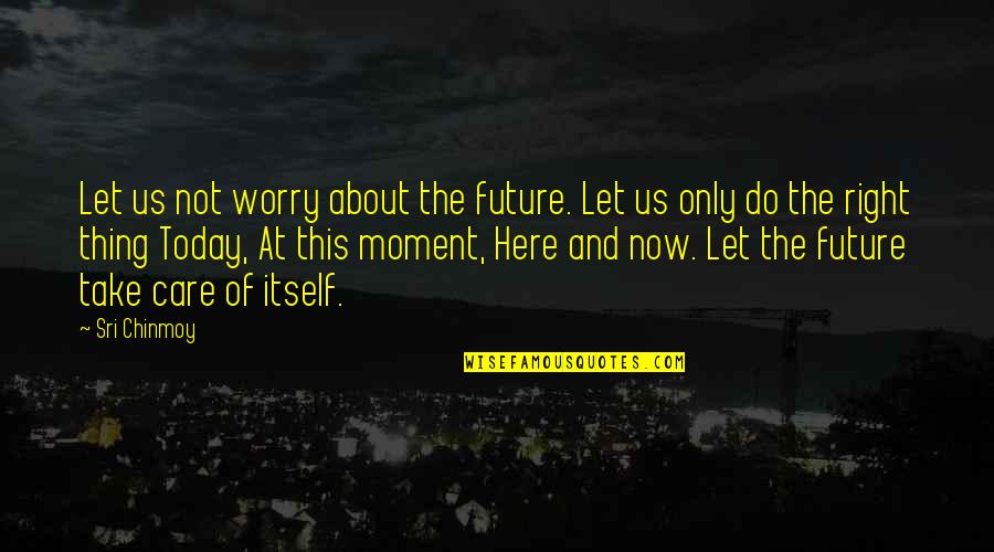 Horse Blinders Quotes By Sri Chinmoy: Let us not worry about the future. Let