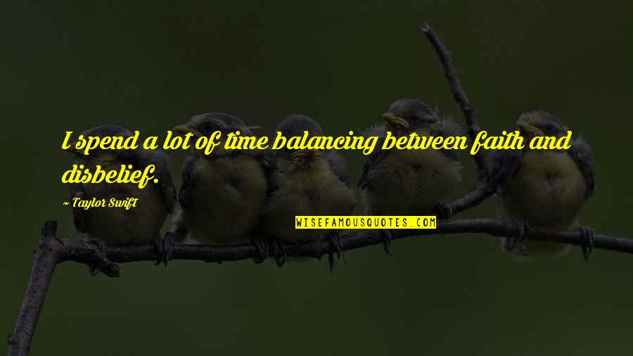 Horse Blinders Quotes By Taylor Swift: I spend a lot of time balancing between