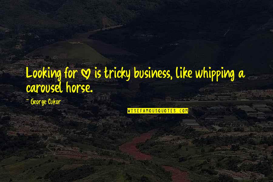 Horse Carousel Quotes By George Cukor: Looking for love is tricky business, like whipping