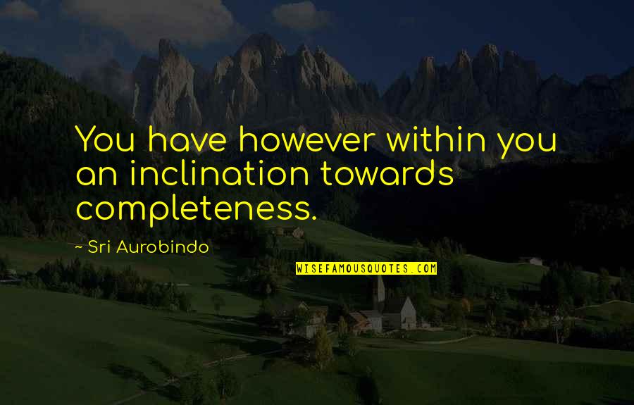 Horse Chestnut Quotes By Sri Aurobindo: You have however within you an inclination towards