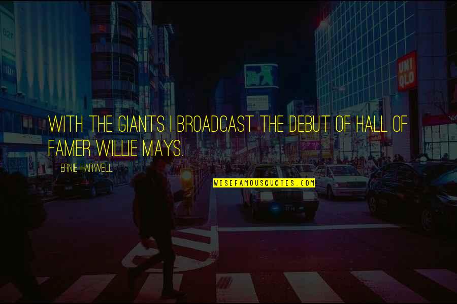 Horse Chestnuts Quotes By Ernie Harwell: With the Giants I broadcast the debut of