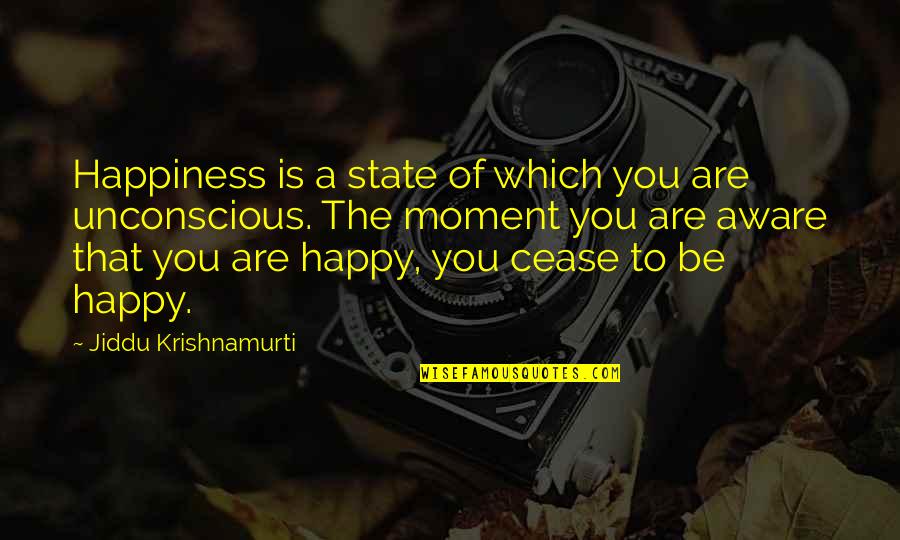 Horse Feed Quotes By Jiddu Krishnamurti: Happiness is a state of which you are
