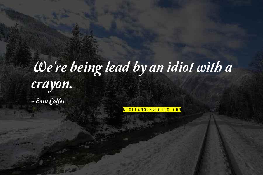 Horse Goodbye Quotes By Eoin Colfer: We're being lead by an idiot with a Horse Goodbye Quotes By Eoin Colfer: We're being lead by an idiot with a