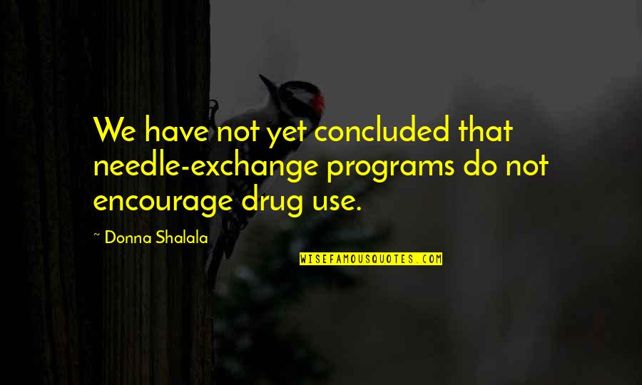 Horse Hauler Quotes By Donna Shalala: We have not yet concluded that needle-exchange programs