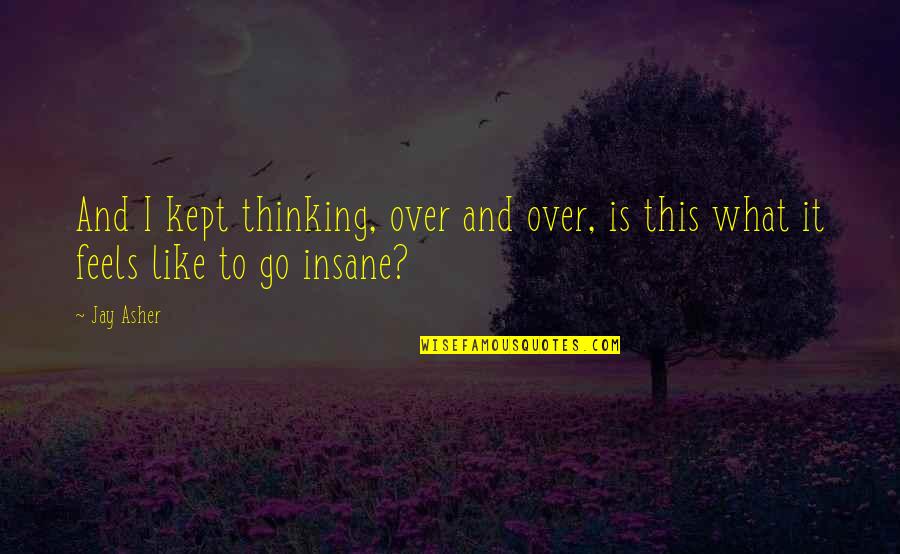 Horse Lords Band Quotes By Jay Asher: And I kept thinking, over and over, is
