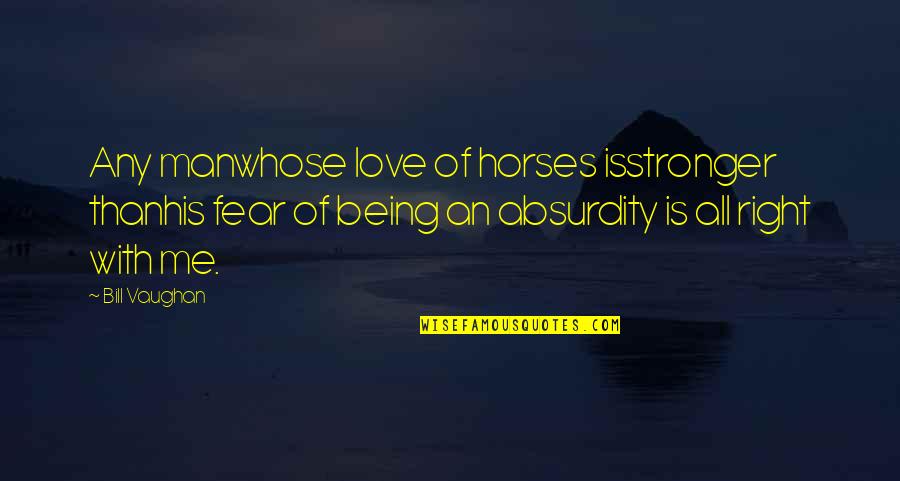 Horse Love Quotes By Bill Vaughan: Any manwhose love of horses isstronger thanhis fear