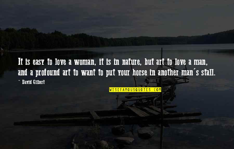 Horse Love Quotes By David Gilbert: It is easy to love a woman, it