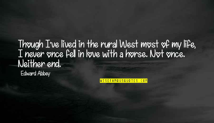 Horse Love Quotes By Edward Abbey: Though I've lived in the rural West most