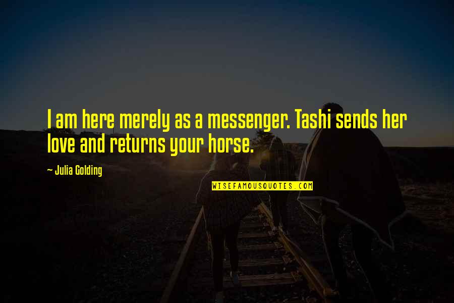 Horse Love Quotes By Julia Golding: I am here merely as a messenger. Tashi