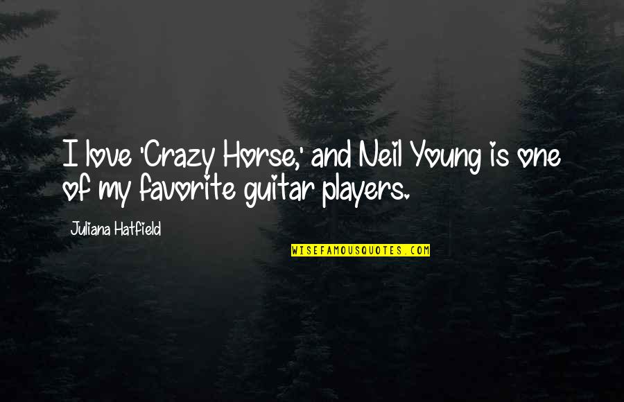 Horse Love Quotes By Juliana Hatfield: I love 'Crazy Horse,' and Neil Young is