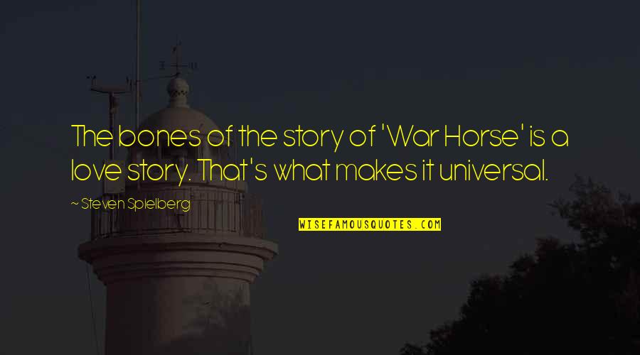 Horse Love Quotes By Steven Spielberg: The bones of the story of 'War Horse'
