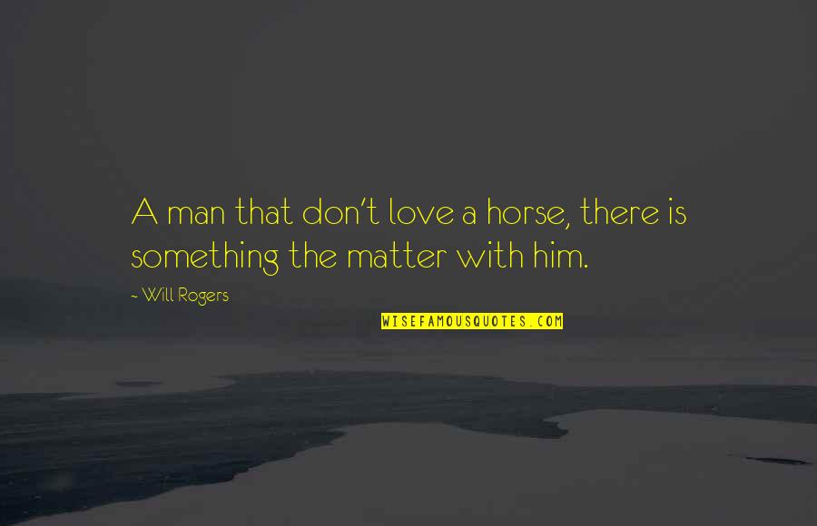 Horse Love Quotes By Will Rogers: A man that don't love a horse, there