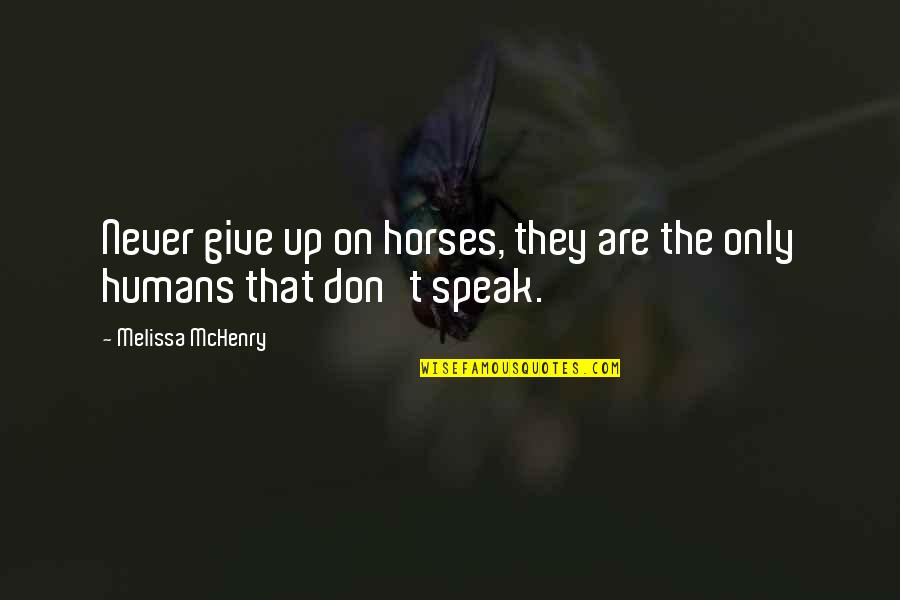 Horse Lover Quotes By Melissa McHenry: Never give up on horses, they are the