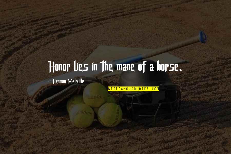 Horse Mane Quotes By Herman Melville: Honor lies in the mane of a horse.