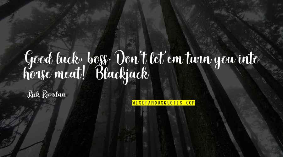 Horse Meat Quotes By Rick Riordan: Good luck, boss. Don't let'em turn you into