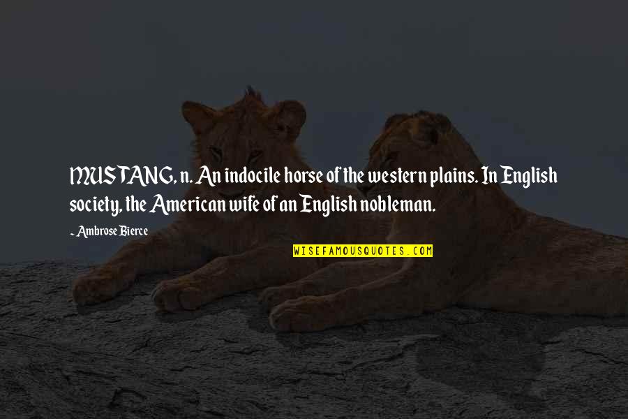 Horse Mustang Quotes By Ambrose Bierce: MUSTANG, n. An indocile horse of the western