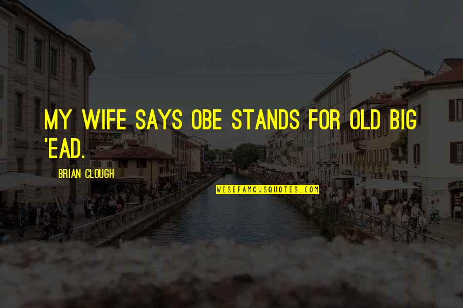 Horse People Memes Quotes By Brian Clough: My wife says OBE stands for Old Big