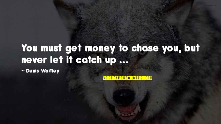 Horse Polo Quotes By Denis Waitley: You must get money to chase you, but