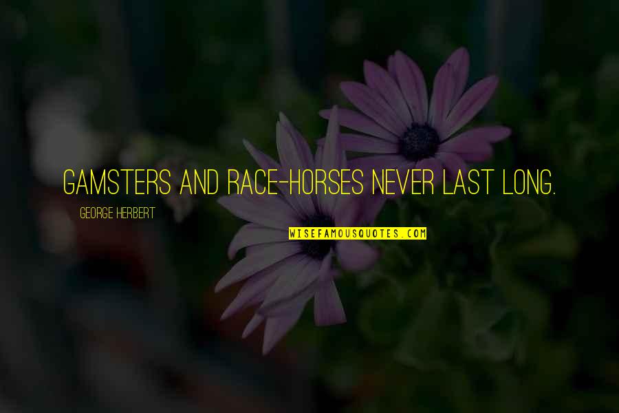 Horse Race Quotes By George Herbert: Gamsters and race-horses never last long.