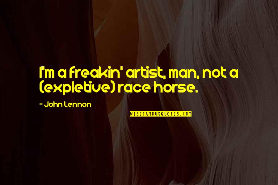 Horse Race Quotes By John Lennon: I'm a freakin' artist, man, not a (expletive)