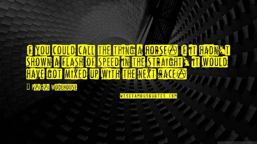 Horse Race Quotes By P.G. Wodehouse: If you could call the thing a horse.