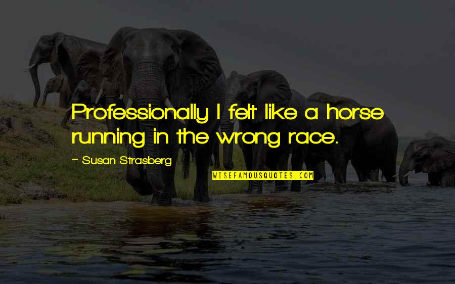 Horse Race Quotes By Susan Strasberg: Professionally I felt like a horse running in