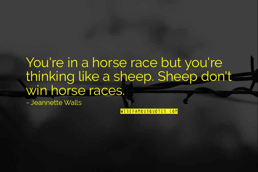 Horse Races Quotes By Jeannette Walls: You're in a horse race but you're thinking